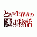 とある生存者の逃走秘話（ＥＳＣＡＰＥ）