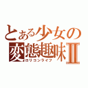 とある少女の変態趣味Ⅱ（ロリコンライフ）