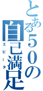 とある５０の自己満足（エビータ）