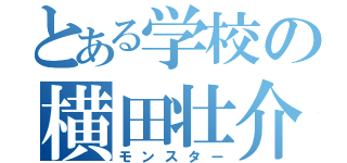 とある学校の横田壮介（モンスター）