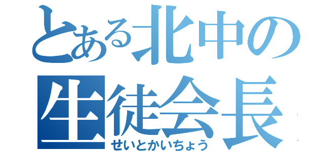 とある北中の生徒会長（せいとかいちょう）