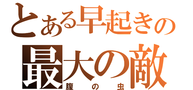 とある早起きの最大の敵（腹の虫）