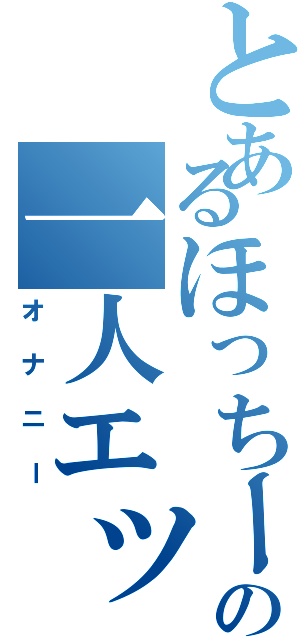 とあるほっちーの一人エッチ（オナニー）