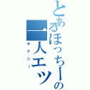 とあるほっちーの一人エッチ（オナニー）