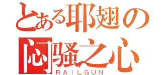 とある耶翅の闷骚之心（ＲＡＩＬＧＵＮ）