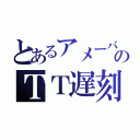 とあるアメーバのＴＴ遅刻（）