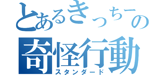 とあるきっちーの奇怪行動（スタンダード）