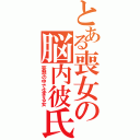 とある喪女の脳内彼氏（妄想の中で生きる女）