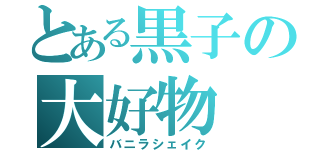 とある黒子の大好物（バニラシェイク）