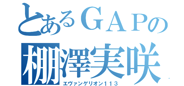 とあるＧＡＰの棚澤実咲（エヴァンゲリオン１１３）