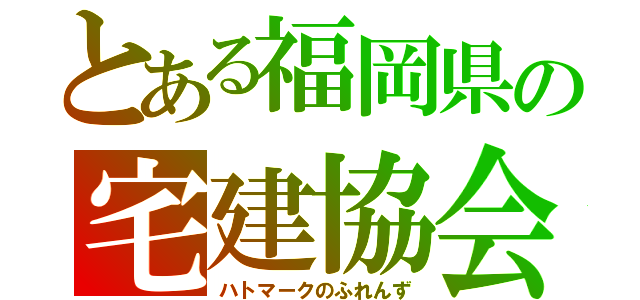 とある福岡県の宅建協会（ハトマークのふれんず）