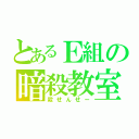 とあるＥ組の暗殺教室（殺せんせー）