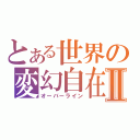 とある世界の変幻自在Ⅱ（オーバーライン）