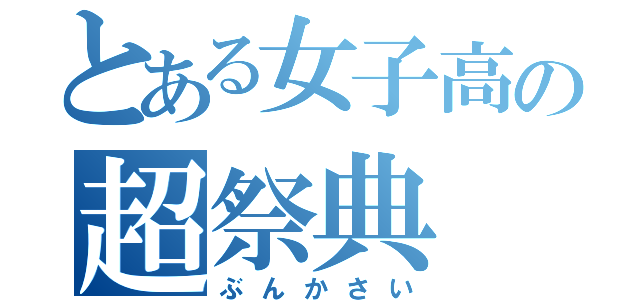 とある女子高の超祭典（ぶんかさい）