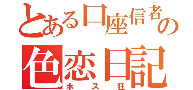 とある口座信者の色恋日記（ホス狂）