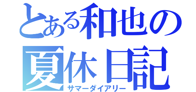 とある和也の夏休日記（サマーダイアリー）