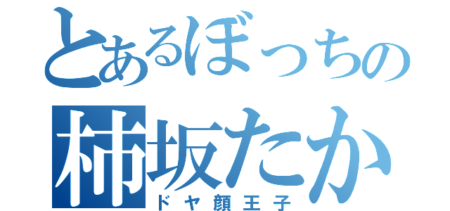 とあるぼっちの柿坂たかし（ドヤ顔王子）