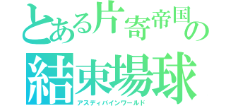 とある片寄帝国の結束場球（アスディバインワールド）