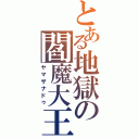 とある地獄の閻魔大王（ヤマザナドゥ）