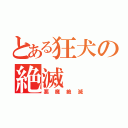 とある狂犬の絶滅（悪魔絶滅）