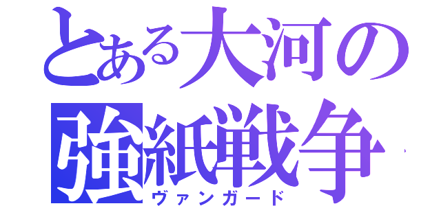 とある大河の強紙戦争（ヴァンガード）