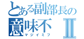 とある副部長の意味不Ⅱ（マジイミフ）