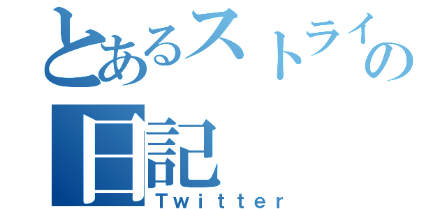 とあるストライカーの日記（Ｔｗｉｔｔｅｒ）