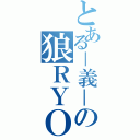 とある－義－の狼ＲＹＯ（）