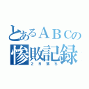 とあるＡＢＣの惨敗記録（２Ｒ落ち）