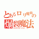 とあるロリ魔術師の爆裂魔法（エクスプロージョン）