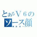 とあるＶ６のソース顔（岡田准一）