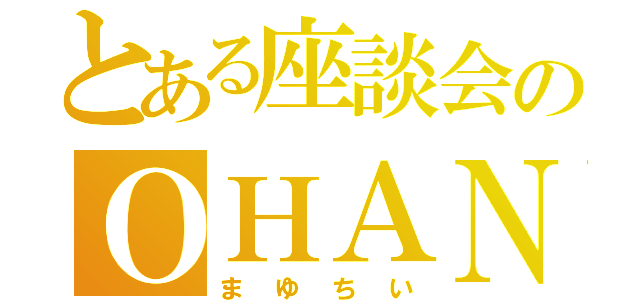 とある座談会のＯＨＡＮＡ（まゆちい）