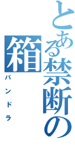 とある禁断の箱（パンドラ）