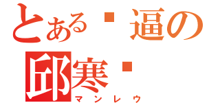 とある傻逼の邱寒枫（マンレウ）