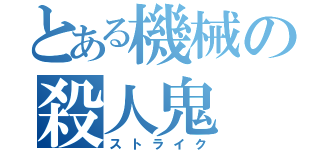 とある機械の殺人鬼（ストライク）