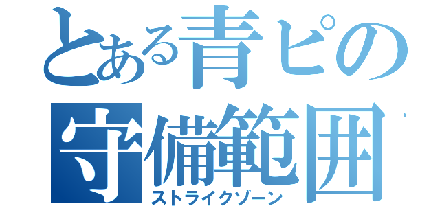 とある青ピの守備範囲（ストライクゾーン）