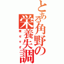 とある角野の栄養失調（痩せすぎ）