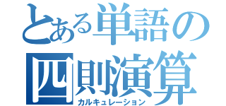 とある単語の四則演算（カルキュレーション）