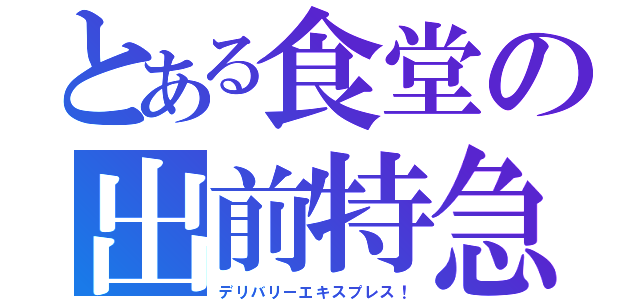 とある食堂の出前特急（デリバリーエキスプレス！）