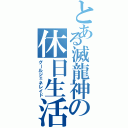 とある滅龍神の休日生活（グールジェネレイド）