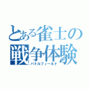 とある雀士の戦争体験（バトルフィールド）