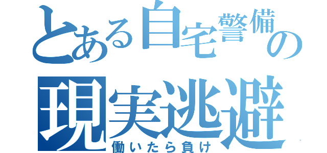 とある自宅警備員の現実逃避録（働いたら負け）