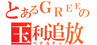 とあるＧＲＥＥの玉利追放（ペナルティ）