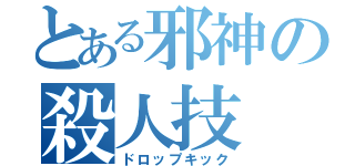 とある邪神の殺人技（ドロップキック）