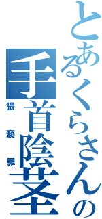 とあるくらさんの手首陰茎（猥褻罪）