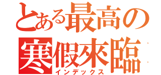 とある最高の寒假來臨（インデックス）