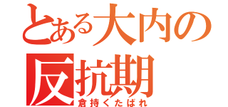 とある大内の反抗期（倉持くたばれ）