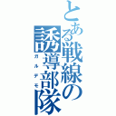 とある戦線の誘導部隊（ガルデモ）