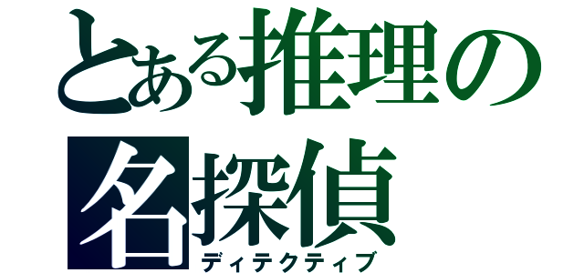 とある推理の名探偵（ディテクティブ）