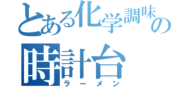 とある化学調味の時計台（ラーメン）